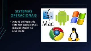 • Alguns exemplos de
sistemas operacionais
mais utilizados na
atualidade
SISTEMAS
OPERACIONAIS
 