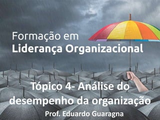 Tópico 4- Análise do
desempenho da organização
Prof. Eduardo Guaragna
 
