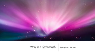 What is a Screencast?   Why would I use one?
 