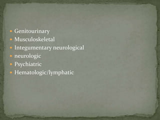  Genitourinary
 Musculoskeletal
 Integumentary neurological
 neurologic
 Psychiatric
 Hematologic/lymphatic
 
