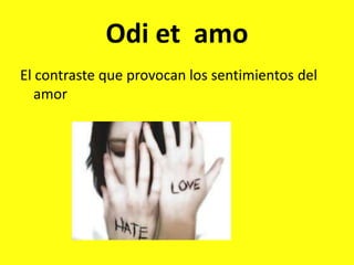 Odi et  amoEl contraste que provocan los sentimientos del amor
