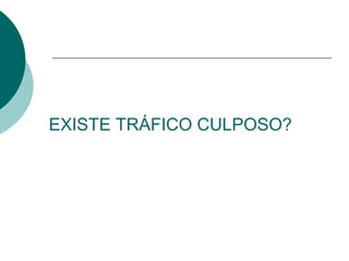 EXISTE TRÁFICO CULPOSO?
 