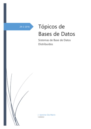 29-2-2016 Tópicos de
Bases de Datos
Sistemas de Base de Datos
Distribuidos
J. Jasmine Gtz Marín
12490933
 