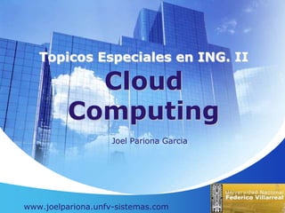 TopicosEspeciales en ING. IICloud Computing Joel Pariona Garcia www.joelpariona.unfv-sistemas.com 