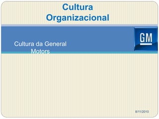 Cultura
Organizacional
8/11/2010
Cultura da General
Motors
 