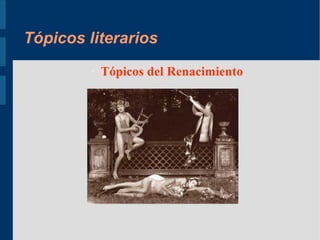Tópicos literarios
● Tópicos del Renacimiento
 