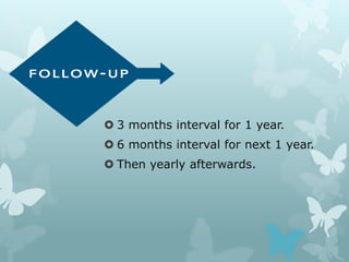  3 months interval for 1 year.
 6 months interval for next 1 year.
 Then yearly afterwards.
 