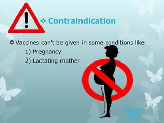  Contraindication
 Vaccines can’t be given in some conditions like:
1) Pregnancy
2) Lactating mother
 