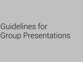 Guidelines for
Group Presentations
 