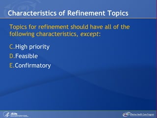 Topics for refinement should have all of the following characteristics,  except : High priority Feasible Confirmatory Characteristics of Refinement Topics 