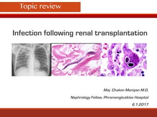 Infection following renal transplantation
Maj. Chaken Maniyan M.D.
Nephrology Fellow, Phramongkutklao Hospital
6.1.2017
Topic review
 