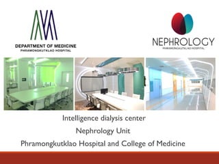 Intelligence dialysis center
Nephrology Unit
Phramongkutklao Hospital and College of Medicine
 