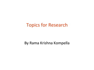 Topics for Research By Rama Krishna Kompella 