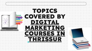 TOPICS
COVERED BY
DIGITAL
MARKETING
COURSES IN
THRISSUR
 