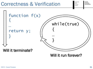 Correctness & Verification

           function f(x)
           {
           …                while(true)
           return y;        {
           }                …
                            }

   Will it terminate?
                           Will it run forever?

©2010 - Cesare Pautasso                           31
 