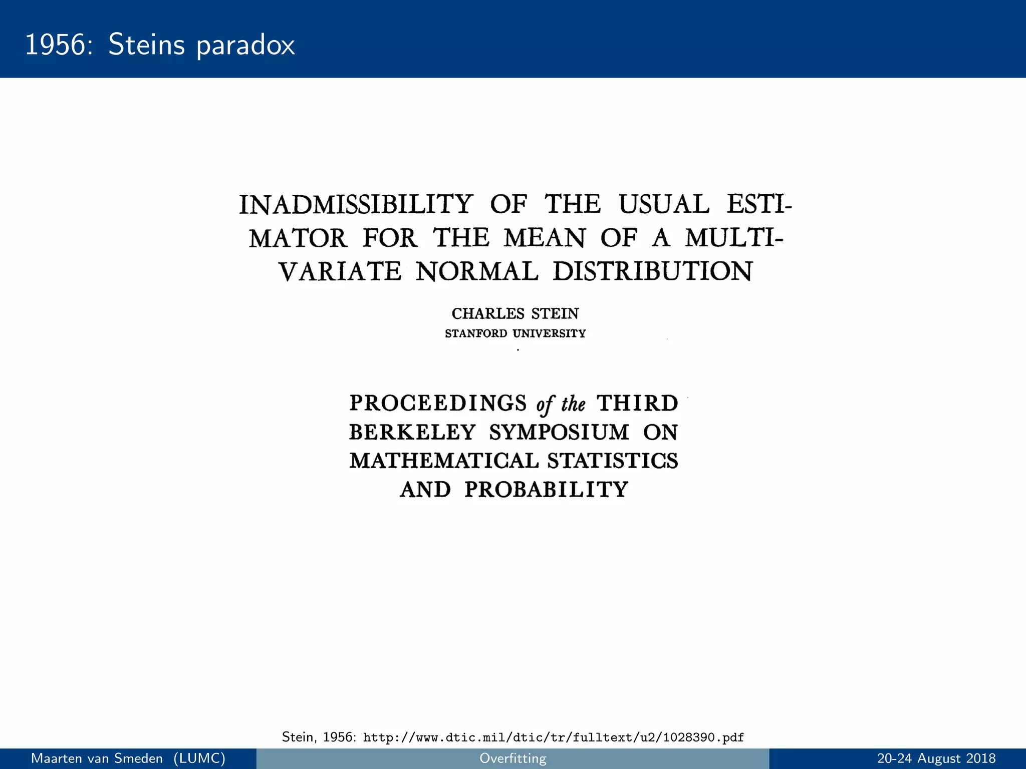 1956: Steins paradox
Stein, 1956: http://www.dtic.mil/dtic/tr/fulltext/u2/1028390.pdf
Maarten van Smeden (LUMC) Overﬁtting 20-24 August 2018
 