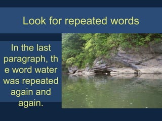 Look for repeated words

  In the last
paragraph, th
e word water
was repeated
 again and
    again.
 