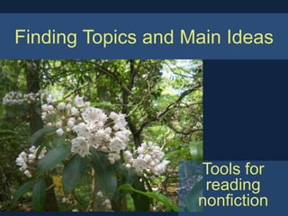Finding Topics and Main Ideas




                    Tools for
                     reading
                    nonfiction
 