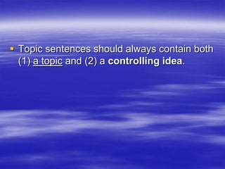 Topic sentences should always contain both
  (1) a topic and (2) a controlling idea.
 