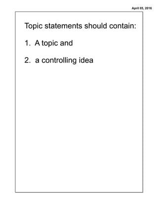 April 05, 2016
Topic statements should contain:
1. A topic and
2. a controlling idea
 