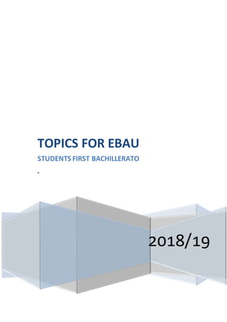 2018/19
TOPICS FOR EBAU
STUDENTS FIRST BACHILLERATO
-
 
