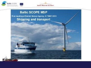 Baltic SCOPE MSP
First meeting at Danish Nature Agency, 6-7 MAY 2015
Shipping and transport
 