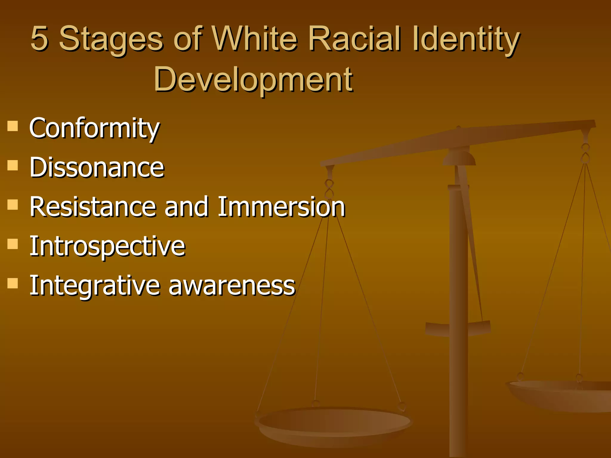 5 Stages of White Racial Identity Development Conformity Dissonance Resistance and Immersion Introspective Integrative awareness 