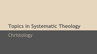 Topics in Systematic Theology
Christology
 