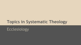 Topics in Systematic Theology
Ecclesiology
 