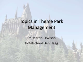 Topics in Theme Park
Management
Dr. Martin Lewison
Hotelschool Den Haag
 