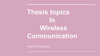 Thesis topics
In
Wireless
Communication
Guide by Techsparks
 