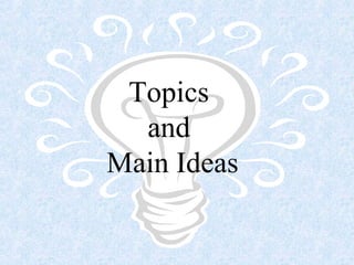 Topics
and
Main Ideas
 