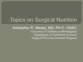 Kristopher R. Maday, MS, PA-C, CNSC
University of Alabama at Birmingham
Department of Nutritional Sciences
Surgical Physician Assistant Program
 