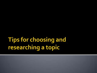 Tips for choosing and researching a topic 