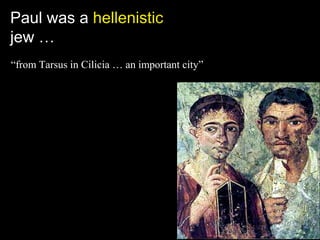 Paul was a hellenistic
jew …
“from Tarsus in Cilicia … an important city”
 