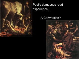 Paul’s damascus road
experience …
A Conversion?
 