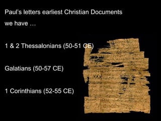 43
Paul’s letters earliest Christian Documents
we have …
1 & 2 Thessalonians (50-51 CE)
Galatians (50-57 CE)
1 Corinthians (52-55 CE)
 