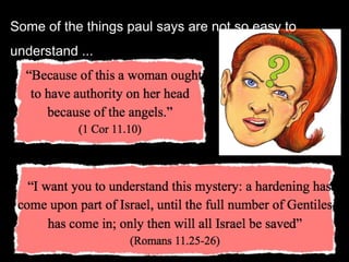 Some of the things paul says are not so easy to
understand ...
 
