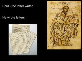 Paul - the letter writer
He wrote letters!!
 