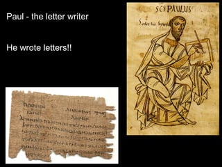 Paul - the letter writer
He wrote letters!!
 