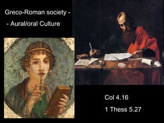 Greco-Roman society -
- Aural/oral Culture
Col 4.16
1 Thess 5.27
 