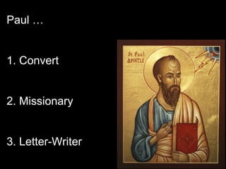 Paul …
1. Convert
2. Missionary
3. Letter-Writer
 