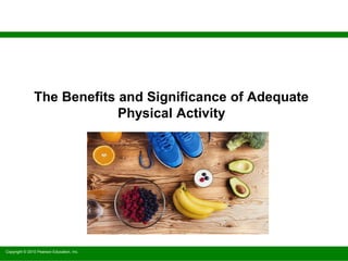 Copyright © 2010 Pearson Education, Inc.
The Benefits and Significance of Adequate
Physical Activity
 