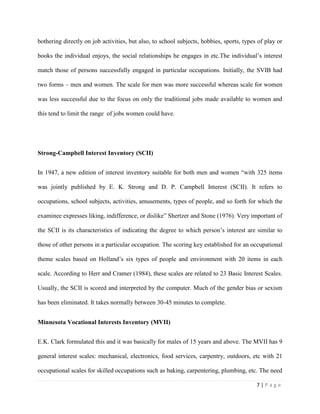 The degree of clarity of an interest type will vary positively with the degree of knowledge of the true occupational stereotype.The above assumptions explain that the individuals’ responses on a VII express the acceptance of a particular view or concept of themselves in relation to occupation conventional images in interests, which are true of the occupations. Cunningham (1986) also outlines the following five assumptions:<br />Careers differ in terms of the personality characteristics and interest and those in the careers must have them in order to be happy and successful.