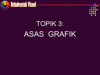 TOPIK 3:
ASAS GRAFIK
 