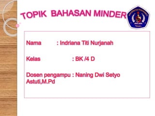 Nama : Indriana Titi Nurjanah
Kelas : BK /4 D
Dosen pengampu : Naning Dwi Setyo
Astuti,M.Pd
 