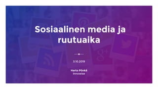 Sosiaalinen media ja
ruutuaika
3.10.2019
Harto Pönkä
Innowise
 