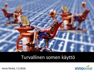 Turvallinen somen käyttö
Harto Pönkä, 7.2.2018
 