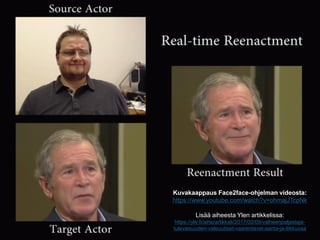 Kuvakaappaus Face2face-ohjelman videosta:
https://www.youtube.com/watch?v=ohmajJTcpNk
Lisää aiheesta Ylen artikkelissa:
https://yle.fi/aihe/artikkeli/2017/02/09/valheenpaljastaja-
tulevaisuuden-valeuutiset-vaarentavat-aanta-ja-liikkuvaa
 