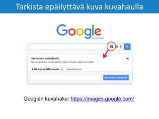 Googlen kuvahaku: https://images.google.com/
Tarkista epäilyttävä kuva kuvahaulla
 